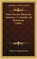 Vitae Virorum Illustrium Americae, A Columbo Ad Jacksonum (1864) 1165799405 Book Cover