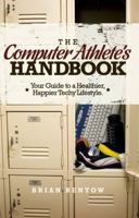 The Computer Athlete's Handbook: Your Guide To A Healthier, Happier Techy Lifestyle 0982044704 Book Cover