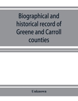 Biographical and historical record of Greene and Carroll counties, Iowa. Containing portraits of all the presidents of the United States from ... and biographies of the governors of the 1014784867 Book Cover