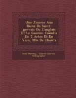 Une Journ E Aux Bains de Saint-Gervais Ou L'Anglais Et Le Gascon: Com Die En 2 Actes Et En Vers, M L E de Chants 1249982332 Book Cover