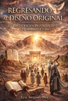 REGRESANDO AL DISEÑO ORIGINAL: La Restauración Del Orden Divino Y El Shabath Eterno (Spanish Edition) B0GSH2TSZ7 Book Cover