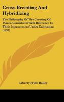 Cross-breeding and Hybridization; the Philosophy of the Crossing of Plants, Considered With Reference to Their Improvement Under Cultivation; With a Brief Bibliography of the Subject 1340189453 Book Cover