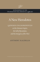 A New Herodotos: Laonikos Chalkokondyles on the Ottoman Empire, the Fall of Byzantium, and the Emergence of the West 0884024016 Book Cover