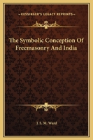 The Symbolic Conception Of Freemasonry And India 1417989645 Book Cover