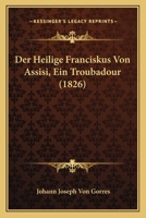 Der Heilige Franciskus Von Assisi, Ein Troubadour (1826) 1160068526 Book Cover