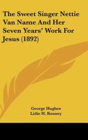 The Sweet Singer, Nettie Van Name: And Her Seven Years' Work for Jesus 1160259429 Book Cover