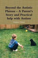 Beyond the Autistic Plateau - A Parent's Story and Practical Help with Autism 1471604012 Book Cover
