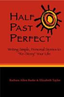 Half Past Perfect: Writing Simple, Personal Stories to "Re-Story" Your Life 0977919501 Book Cover