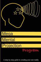 The Mega mental projection program: Step by step guide to Creating your own reality 1975628314 Book Cover