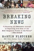 Breaking News: A Stunning and Memorable Account of Reporting from Some of the Most Dangerous Places in the World 0312371187 Book Cover