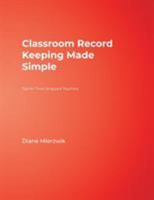 Classroom Record Keeping Made Simple: Tips for Time-Strapped Teachers 1412914574 Book Cover
