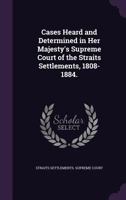 Cases heard and determined in Her Majesty's Supreme court of the Straits Settlements, 1808-1884. 1171538634 Book Cover