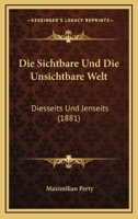 Die Sichtbare Und Die Unsichtbare Welt, Diesseits Und Jenseits ... 1021915173 Book Cover