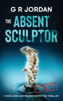 The Absent Sculptor: A Highlands and Islands Detective Thriller 1914073444 Book Cover