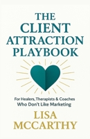 The Client Attraction Playbook: For Healers, Therapists & Coaches Who Don't Like Marketing B0FW5GRPKN Book Cover