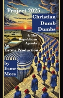 Project 2025, Christian Dumb Dumbs, & The Republican Agenda 1966014007 Book Cover