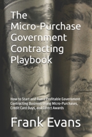 The Micro-Purchase Government Contracting Playbook: How to Start and Run a Profitable Government Contracting Business Using Micro-Purchases, Credit Card Buys, and Direct Awards B0GJ7K2R1L Book Cover