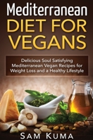 Mediterranean Diet: Mediterranean Diet for Vegans: Delicious Soul Satisfying Mediterranean Vegan Recipes for Weight Loss and a Healthy Lifestyle 0648399559 Book Cover