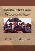 From Columbus to the American Revolution: The True and Untold Story of Black America 1492-1800 1982030089 Book Cover