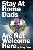 Stay At Home Dads Are Not Welcome Here: One dad, one daughter and their terrifying mission to infiltrate the world of playgroups full of mad mothers 1496079817 Book Cover