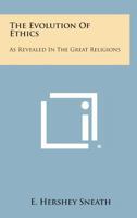 The Evolution Of Ethics: As Revealed In The Great Religions 1428656308 Book Cover