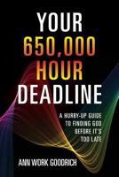 Your 650,000 Hour Deadline: A hurry-up guide to finding God before it's too late 1540446077 Book Cover