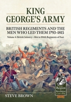King George’s Army. British Regiments and the Men Who Led Them 1793-1815 Volume 4: 61st to 104th Regiments of Foot (From Reason to Revolution) 1804516767 Book Cover