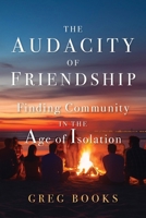 The Audacity of Friendship: Finding Community in the Age of Isolation 1959099809 Book Cover