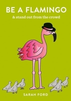 Be a Flamingo: & Stand Out from the Crowd 0600640388 Book Cover