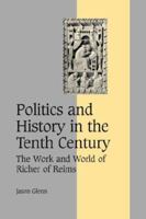 Politics and History in the Tenth Century: The Work and World of Richer of Reims 052103812X Book Cover