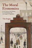 The Moral Economists: R. H. Tawney, Karl Polanyi, E. P. Thompson, and the Critique of Capitalism 0691191492 Book Cover