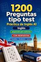 1200 preguntas tipo test para practicar Inglés nivel A1: Gramática, vocabulario y comprensión lectora para principiantes con respuestas – pruebas ... para mejorar rápido en A1 (Spanish Edition) B0H8B4149W Book Cover