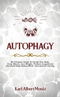 Autophagy: The Ultimate Guide To Purify Your Body, Grow Muscle, Lose Weight, Promote Longetivity And Build Body Balance With Intermittent Fasting 1513684027 Book Cover