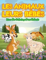 Animaux Et Leurs B�b�s - Livre De Coloriage Pour Enfants: D'adorables Animaux � Colorier Et � Dessiner. Livre D'activit�s Id�al Pour Les Tout-Petits, Les Jeunes Gar�ons Et Les Filles. Livres De Colori 2070569586 Book Cover