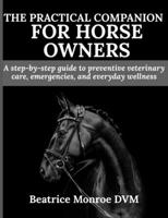The Practical Companion for Horse Owners: A step-by-step guide to preventive veterinary care, emergencies, and everyday wellness B0FNCWYVJ1 Book Cover