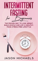 Intermittent Fasting for Beginners: The Proven Way to Lose Weight, Build Muscle and Live a Healthy, Food-Stress-Free Lifestyle 1974599574 Book Cover