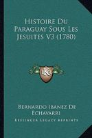 Histoire Du Paraguay Sous Les Jesuites V3 (1780) 1166198111 Book Cover