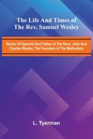 The life and times of the Rev. Samuel Wesley; Rector of Epworth and father of the Revs. John and Charles Wesley, the founders of the Methodists 937305869X Book Cover