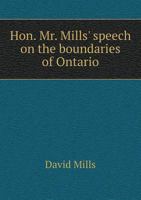 Hon. Mr. Mills' Speech on the Boundaries of Ontario 1014262615 Book Cover