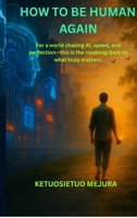 How to be Human Again: For a world chasing AI, speed, and perfection—this is the roadmap back to what truly matters. B0FMGVWQ1T Book Cover