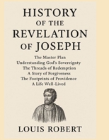 HISTORY OF THE REVELATION OF JOSEPH:: The Master Plan Understanding God's Sovereignty The Threads of Redemption A Story of Forgiveness The Footprints of Providence A Life Well-Lived B0G3KX4GLK Book Cover