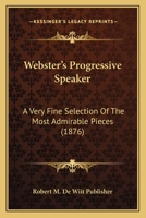 Webster's Progressive Speaker: A Very Fine Selection Of The Most Admirable Pieces 1104929813 Book Cover