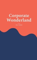 Corporate Wonderland: Thriving in the Corporate World While Staying True to You 9528097545 Book Cover