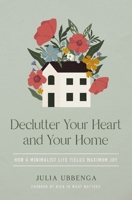 Declutter Your Heart and Your Home: How a Minimalist Life Yields Maximum Joy 0310368960 Book Cover