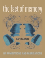 The Fact of Memory: 114 Ruminations and Fabrications 1941628257 Book Cover