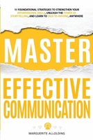 Master Effective Communication: 11 Foundational Strategies to Strengthen Your Interpersonal Skills, Unleash the Power of Storytelling, and Learn to Ta 1962576116 Book Cover