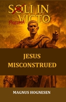 SOLI IN VICTO: Jesus Misconstrued 8269308129 Book Cover