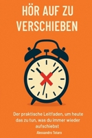 Hör auf zu verschieben: Der praktische Leitfaden, um heute das zu tun, was du immer wieder aufschiebst (German Edition) B0FF1PK7YJ Book Cover