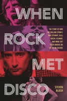 When Rock Met Disco: The Story of How The Rolling Stones, Rod Stewart, KISS, Queen, Blondie and More Got Their Groove On in the Me Decade 1493063898 Book Cover