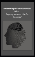 "Mastering the Subconscious Mind: Reprogram Your Life for Success" B0DRYT4MC1 Book Cover